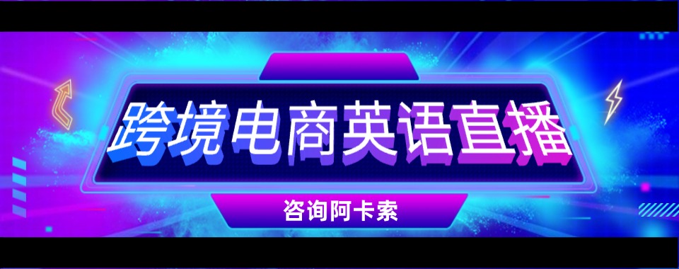 涨粉必看→成都地区跨境电商英语直播培训机构甄选排名